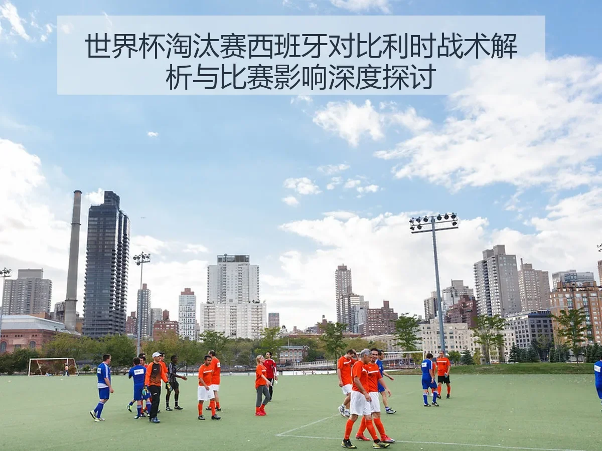 世界杯淘汰赛西班牙对比利时战术解析与比赛影响深度探讨