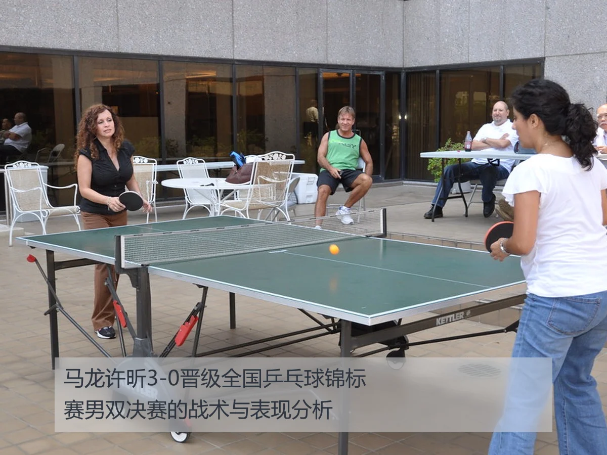 马龙许昕3-0晋级全国乒乓球锦标赛男双决赛的战术与表现分析